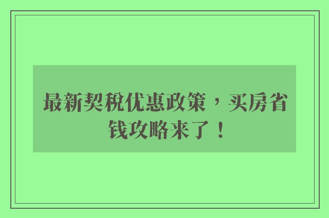 最新契税优惠政策，买房省钱攻略来了！