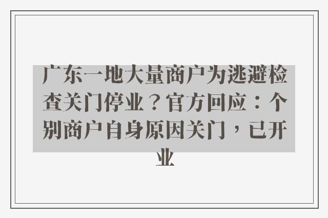 广东一地大量商户为逃避检查关门停业？官方回应：个别商户自身原因关门，已开业