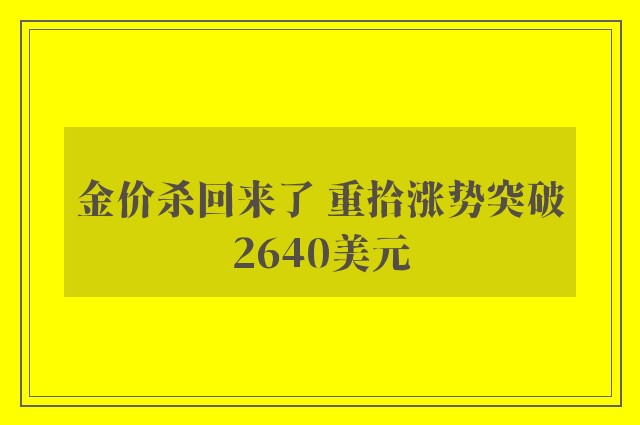 金价杀回来了 重拾涨势突破2640美元