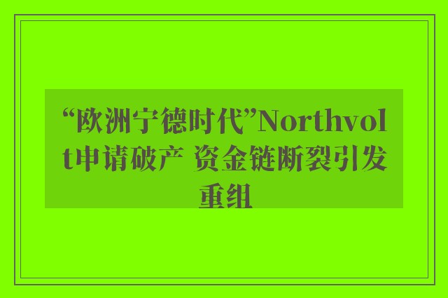 “欧洲宁德时代”Northvolt申请破产 资金链断裂引发重组