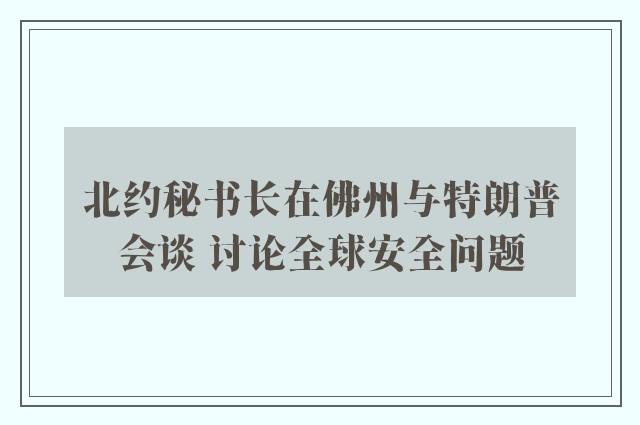 北约秘书长在佛州与特朗普会谈 讨论全球安全问题