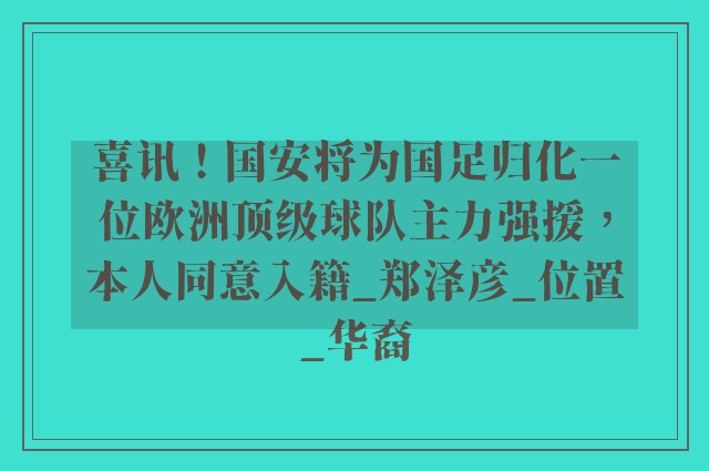 喜讯！国安将为国足归化一位欧洲顶级球队主力强援，本人同意入籍_郑泽彦_位置_华裔