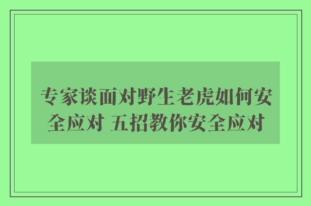 专家谈面对野生老虎如何安全应对 五招教你安全应对