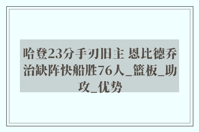 哈登23分手刃旧主 恩比德乔治缺阵快船胜76人_篮板_助攻_优势