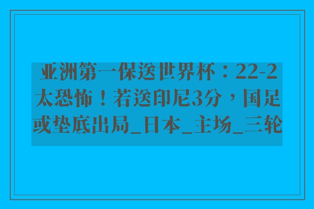 亚洲第一保送世界杯：22-2太恐怖！若送印尼3分，国足或垫底出局_日本_主场_三轮