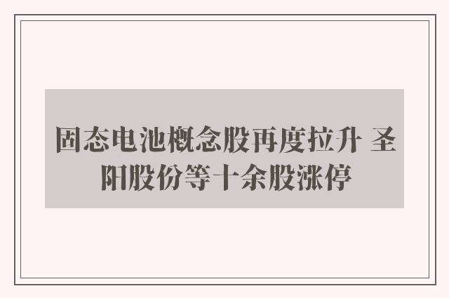 固态电池概念股再度拉升 圣阳股份等十余股涨停