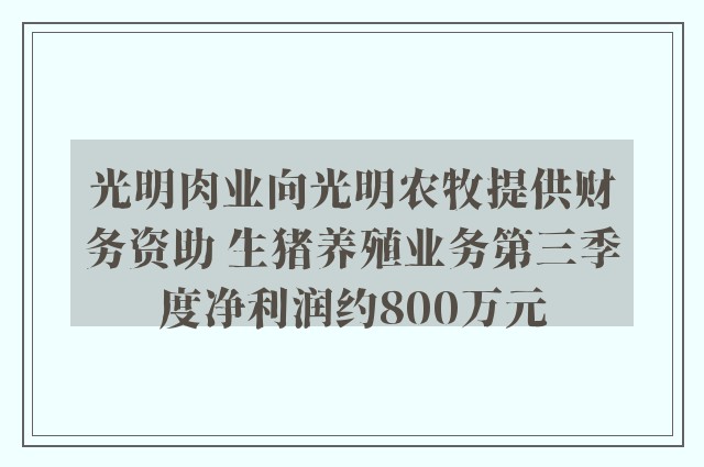 光明肉业向光明农牧提供财务资助 生猪养殖业务第三季度净利润约800万元