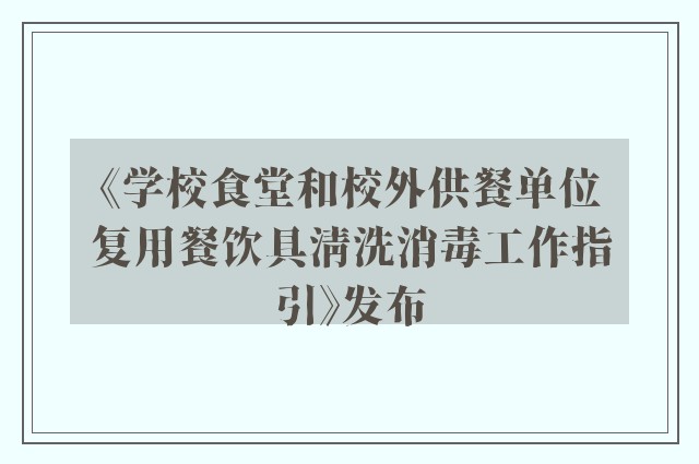 《学校食堂和校外供餐单位复用餐饮具清洗消毒工作指引》发布