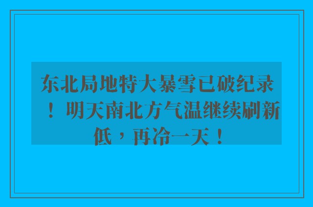 东北局地特大暴雪已破纪录！ 明天南北方气温继续刷新低，再冷一天！