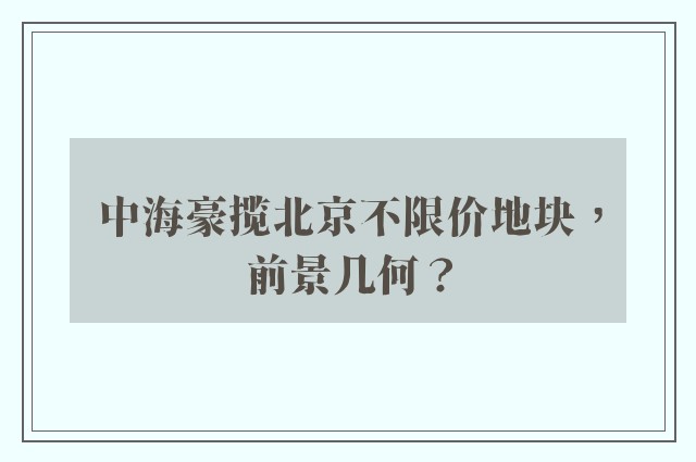 中海豪揽北京不限价地块，前景几何？