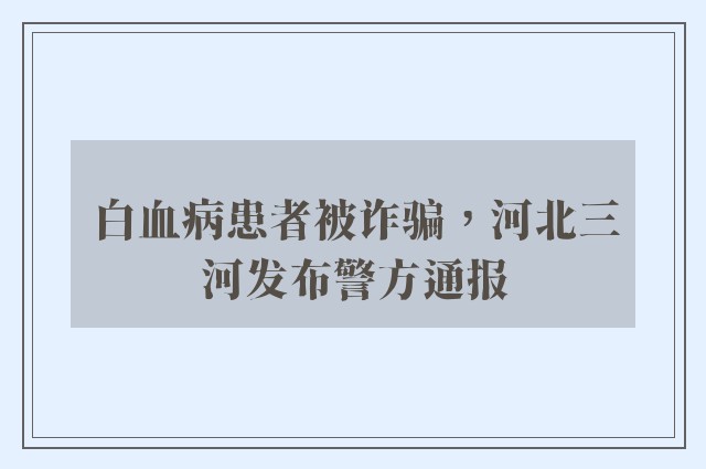 白血病患者被诈骗，河北三河发布警方通报