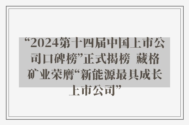 “2024第十四届中国上市公司口碑榜”正式揭榜  藏格矿业荣膺“新能源最具成长上市公司”