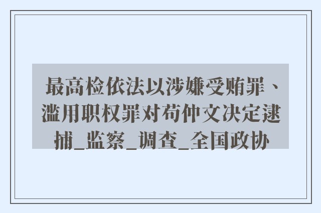 最高检依法以涉嫌受贿罪、滥用职权罪对苟仲文决定逮捕_监察_调查_全国政协