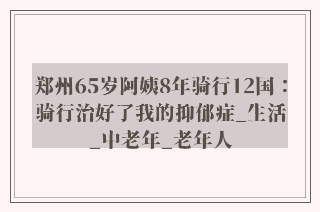 郑州65岁阿姨8年骑行12国：骑行治好了我的抑郁症_生活_中老年_老年人