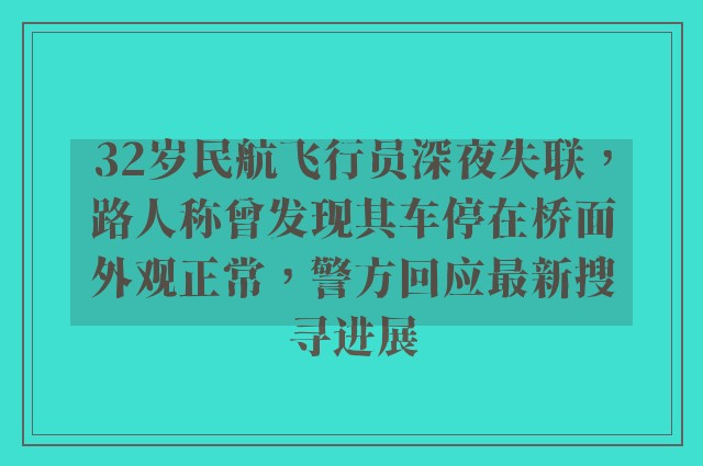 32岁民航飞行员深夜失联，路人称曾发现其车停在桥面外观正常，警方回应最新搜寻进展