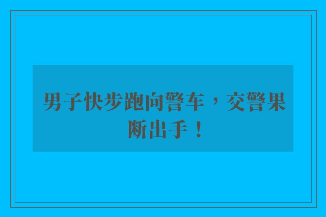 男子快步跑向警车，交警果断出手！