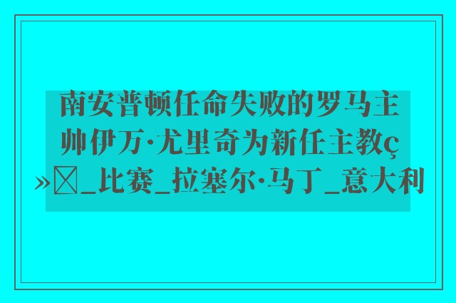 南安普顿任命失败的罗马主帅伊万·尤里奇为新任主教练_比赛_拉塞尔·马丁_意大利