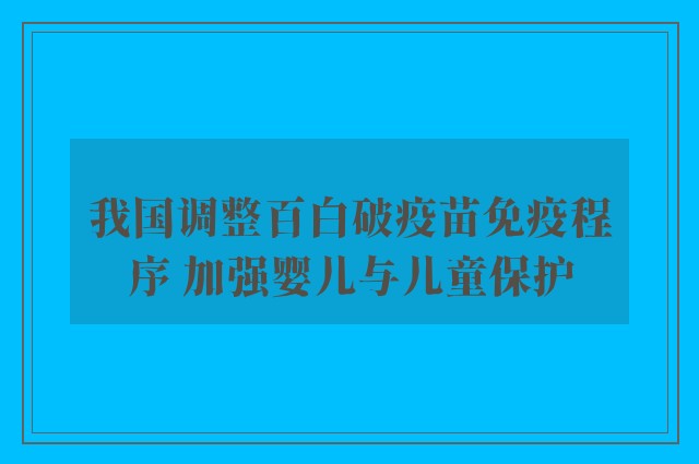 我国调整百白破疫苗免疫程序 加强婴儿与儿童保护