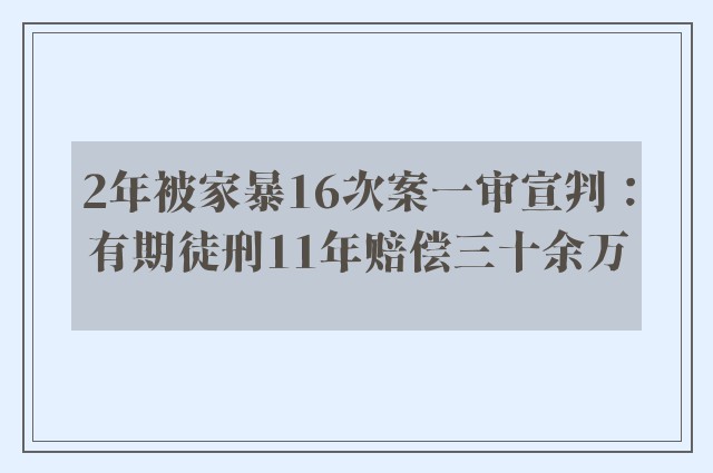 2年被家暴16次案一审宣判：有期徒刑11年赔偿三十余万