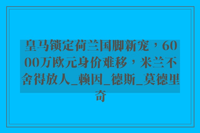 皇马锁定荷兰国脚新宠，6000万欧元身价难移，米兰不舍得放人_赖因_德斯_莫德里奇