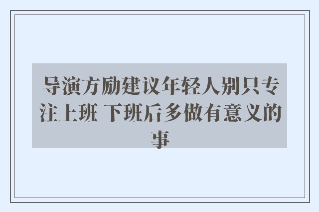 导演方励建议年轻人别只专注上班 下班后多做有意义的事