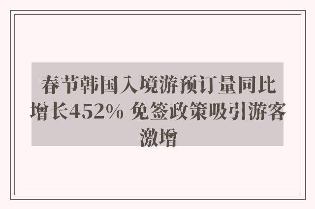 春节韩国入境游预订量同比增长452% 免签政策吸引游客激增